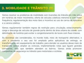 Vamos resolver os problemas de mobilidade com inversões do trânsito em mão única
em horários de maior movimento, oferta de veículos coletivos menores e com maior
frequência, regulamentação dos moto táxis e incentivo ao uso de carros de aplicativo
e a carona coletiva.
Vamos regulamentar também regras de restrição para: circulação, estacionamento,
carga e descarga de veículos de grande porte dentro da área urbana da cidade, com
delimitação de horários para evitar o congestionamento de locais com ﬂuxo intenso.
As bicicletas são consideradas, no mundo todo, meio de transporte alternativo, e
com a pandemia o seu uso foi ampliado pelos aplicativos de entrega, se
transformando em equipamento de trabalho, para atender os usuários desse meio de
transporte vamos ampliar as ciclovias, implementando rotas que liguem grandes
corredores, mas que também atendam os bairros. Vamos ainda promover
campanhas de segurança no trânsito para motoristas e ciclistas.
 