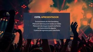 Exclusividadedemerchandising
Marcaemdestaqueemtodasasmídias
Marcaemdestaquenapartedafrente
domaterialdedivulgação
5paresdeingressosparacadafesta
COTA APRESENTADOR
 