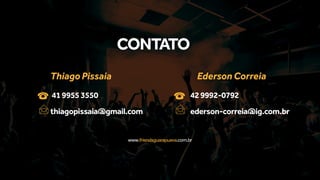 CONTATO
4199553550
thiagopissaia@gmail.com
Thiago Pissaia
429992-0792
ederson-correia@ig.com.br
Ederson Correia
www.friendsguarapuava.com.br
 