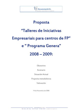 Proposta
    “Talleres de Iniciativas
Empresariais para centros de FP”
     e “ Programa Genera”
         2008 – 2009:

                Obxectivo

                Escenario

             Situación Actual

          Proposta metodolóxica

               Valoración


           14 de Novembro de 2008
 