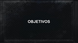 OBJETIVOS
 