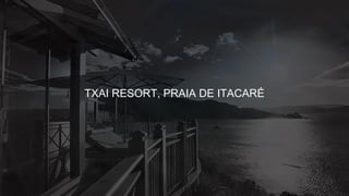 TXAI RESORT, PRAIA DE ITACARÉ
 