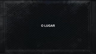 O LUGAR
 