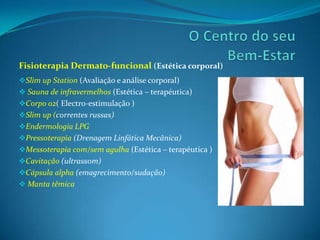 O Centro do seuBem-EstarFisioterapia Dermato-funcional (Estética corporal)Slim up Station (Avaliação e análise corporal)