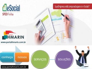 SERVIÇOS SOLUÇÕES
conheça nossos
www.portalhmarin.com.br
 
