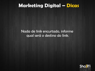 Marketing Digital – Dicas

Nada de link encurtado, informe
qual será o destino do link.

 