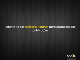 Atente-se aos melhores horários para postagem das
publicações.

 