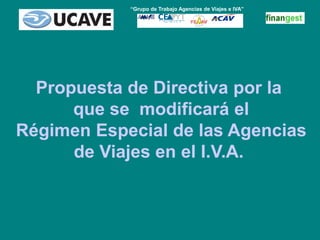 “Grupo de Trabajo Agencias de Viajes e IVA” Propuesta de Directiva por la  que se  modificará el  Régimen Especial de las Agencias de Viajes en el I.V.A. 