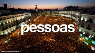 pessoas
madrid, 15 de outubro de 2011
 