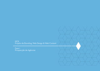 NCK
Projeto de Branding, Web Design & Web Content
Fase 1
Prospecção de Agências
 