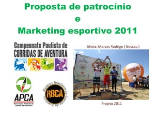 Proposta de patrocínio e Marketing esportivo 2011 Atleta: Marcos Rodrigo ( Nescau ) Projeto 2011 