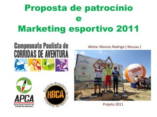Proposta de patrocínio
           e
Marketing esportivo 2011
             Atleta: Marcos Rodrigo ( Nescau )




                      Projeto 2011
 