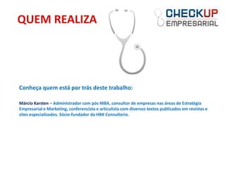 QUEM REALIZA




Conheça quem está por trás deste trabalho:

Márcio Karsten – Administrador com pós MBA, consultor de empresas nas áreas de Estratégia
Empresarial e Marketing, conferencista e articulista com diversos textos publicados em revistas e
sites especializados. Sócio-fundador da HBK Consultoria.
 