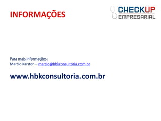 INFORMAÇÕES



Para mais informações:
Marcio Karsten – marcio@hbkconsultoria.com.br


www.hbkconsultoria.com.br
 