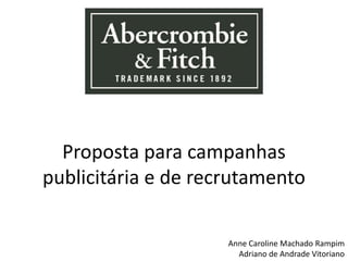 Proposta para campanhas
publicitária e de recrutamento
Anne Caroline Machado Rampim
Adriano de Andrade Vitoriano
 