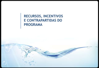 RECURSOS, INCENTIVOS
E CONTRAPARTIDAS DO
PROGRAMA




                       26
 