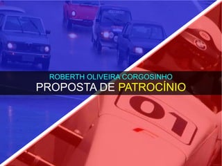 ROBERTH OLIVEIRA CORGOSINHO
PROPOSTA DE PATROCÍNIO
 