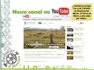 Nosso canal no   “  YouTube já atinge cerca de 2 bilhões de visualizações diárias. 24 horas de vídeo são postadas por minuto.  