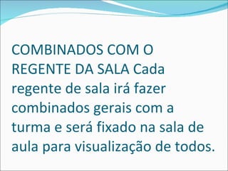 COMBINADOS COM O REGENTE DA SALA Cada regente de sala irá fazer combinados gerais com a turma e será fixado na sala de aula para visualização de todos.  