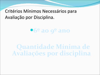 Critérios Mínimos Necessários para Avaliação por Disciplina. 6º ao 9º ano Quantidade Mínima de Avaliações por disciplina 