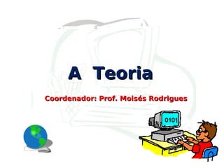 A  Teoria Coordenador: Prof. Moisés Rodrigues 