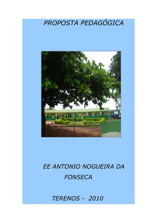 PROPOSTA PEDAGÓGICA




EE ANTONIO NOGUEIRA DA
     FONSECA


  TERENOS - 2010
 