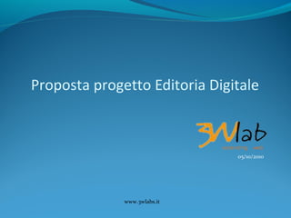 www.3wlabs.it
Proposta progetto Editoria Digitale
05/10/2010
 