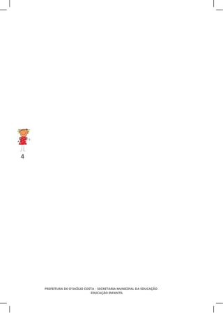 4




    PREFEITURA DE OTACÍLIO COSTA - SECRETARIA MUNICIPAL DA EDUCAÇÃO
                              EDUCAÇÃO INFANTIL
 