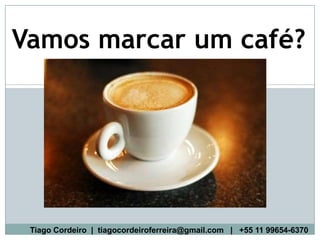 Vamos marcar um café?




 Tiago Cordeiro | tiagocordeiroferreira@gmail.com | +55 11 99654-6370
 