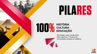 Tecnologia, super construções,
fatos históricos. A história da
humanidade contada em detalhes.
HISTÓRIA
CULTURA
EDUCAÇÃO
 