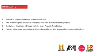 IMPORTANTE
1. Validade da Proposta: Novembro a Dezembro de 2019
2. Total de Reaplicação e Bonificação baseado no valor total de investimento da proposta.
3. Condição, de Negociação e Entrega, exclusiva para a Proposta Rentabilidade
4. Proposta valida para a comercialização de no máximo 10 cotas (aberta para todo o mercado publicitário)
 