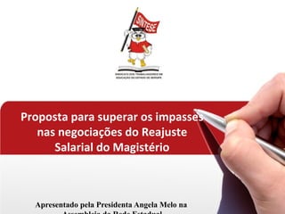 Proposta para superar os impasses
   nas negociações do Reajuste
      Salarial do Magistério



  Apresentado pela Presidenta Angela Melo na
 