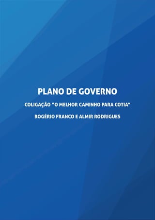 1
PLANO DE GOVERNO
Coligação “O Melhor Caminho Para Cotia”
Rogério Franco e Almir Rodrigues
 