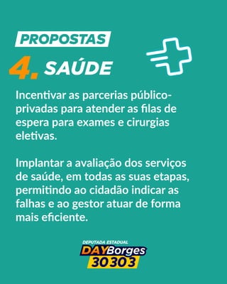 4.SAÚDE
Incen var as parcerias público-
privadas para atender as ﬁlas de
espera para exames e cirurgias
ele vas.
Implantar a avaliação dos serviços
de saúde, em todas as suas etapas,
permi ndo ao cidadão indicar as
falhas e ao gestor atuar de forma
mais eﬁciente.
 