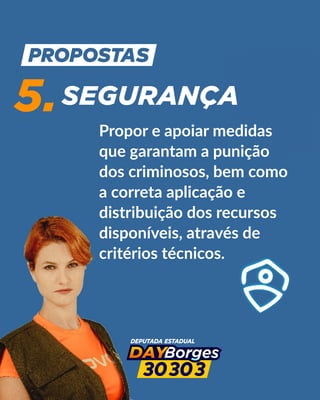 Propor e apoiar medidas
que garantam a punição
dos criminosos, bem como
a correta aplicação e
distribuição dos recursos
disponíveis, através de
critérios técnicos.
5.SEGURANÇA
 
