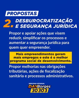 DESBUROCRATIZAÇÃO
E SEGURANÇA JURÍDICA
Propor e apoiar ações que visem
reduzir, simpliﬁcar os processos e
aumentar a segurança jurídica para
quem quer empreender.
Propor melhorias nas obrigações
tributárias, ações de ﬁscalização
sanitária e processos administra vos.
2.
Mais empreendimentos geram
mais empregos e este é o melhor
programa social de desenvolvimento.
 