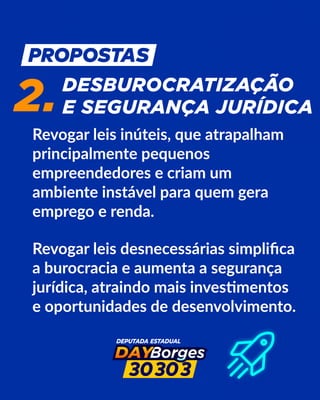 DESBUROCRATIZAÇÃO
E SEGURANÇA JURÍDICA
2.
Revogar leis inúteis, que atrapalham
principalmente pequenos
empreendedores e criam um
ambiente instável para quem gera
emprego e renda.
Revogar leis desnecessárias simpliﬁca
a burocracia e aumenta a segurança
jurídica, atraindo mais inves mentos
e oportunidades de desenvolvimento.
 