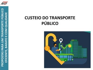 PROPOSTASPARAUMTRANSPORTEPÚBLICO
EFICIENTE,BARATOECOMQUALIDADE
CUSTEIO DO TRANSPORTE
PÚBLICO
 
