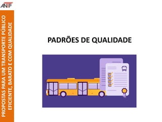PROPOSTASPARAUMTRANSPORTEPÚBLICO
EFICIENTE,BARATOECOMQUALIDADE
PADRÕES DE QUALIDADE
 