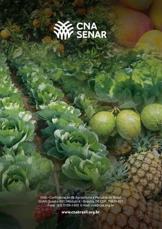 CNA - Confederação da Agricultura e Pecuária do Brasil
SGAN Quadra 601, Módulo K - Brasília, DF CEP: 70830-021
Fone: (61) 2109-1400 E-mail: cna@cna.org.br
www.cnabrasil.org.br
 