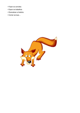 • Fazer os convites
• Expor os trabalhos
• Dramatizar a história
• Comer as luas…

 