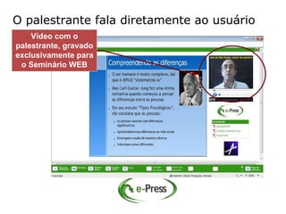 O palestrante fala diretamente ao usuário
    Vídeo com o
palestrante, gravado
exclusivamente para
 o Seminário WEB
 