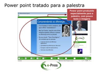 Power point tratado para a palestra
                            Power point produzido
                             especialmente para a
                             palestra, com pouco
                               texto e imagens
 