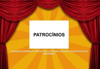 ASSOCIE SUA MARCA A PROJETOS CULTURAIS, SOCIAIS E ESPORTIVOS DE
SUCESSO!!!
PATROCÍNIOS
 