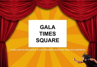 O MELHOR DA BROADWAY E DOS GRANDES MUSICAIS PARA SUA EMPRESA
GALA
TIMES
SQUARE
 