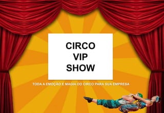 TODA A EMOÇÃO E MAGIA DO CIRCO PARA SUA EMPRESA
CIRCO
VIP
SHOW
 