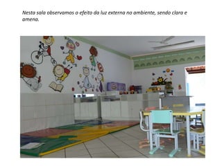 Nesta sala observamos o efeito da luz externa no ambiente, sendo clara e 
amena. 
 