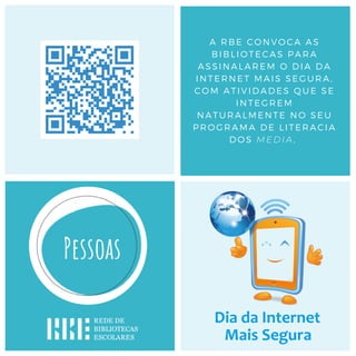 A RBE CONVOCA AS
BIBLIOTECAS PARA
ASSINALAREM O DIA DA
INTERNET MAIS SEGURA,
COM ATIVIDADES QUE SE
INTEGREM
NATURALMENTE NO SEU
PROGRAMA DE LITERACIA
DOS MEDIA,
 
