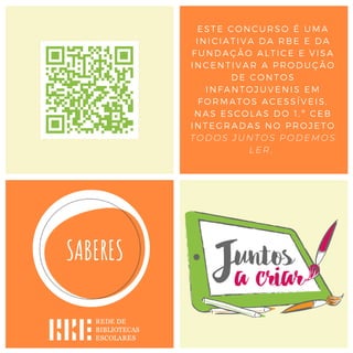 ESTE CONCURSO É UMA
INICIATIVA DA RBE E DA
FUNDAÇÃO ALTICE E VISA
INCENTIVAR A PRODUÇÃO
DE CONTOS
INFANTOJUVENIS EM
FORMATOS ACESSÍVEIS,
NAS ESCOLAS DO 1. º CEB
INTEGRADAS NO PROJETO
TODOS JUNTOS PODEMOS
LER.
 