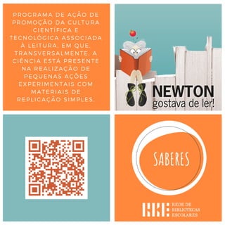 PROGRAMA DE AÇÃO DE
PROMOÇÃO DA CULTURA
CIENTÍFICA E
TECNOLÓGICA ASSOCIADA
À LEITURA, EM QUE,
TRANSVERSALMENTE, A
CIÊNCIA ESTÁ PRESENTE
NA REALIZAÇÃO DE
PEQUENAS AÇÕES
EXPERIMENTAIS COM
MATERIAIS DE
REPLICAÇÃO SIMPLES.
 
